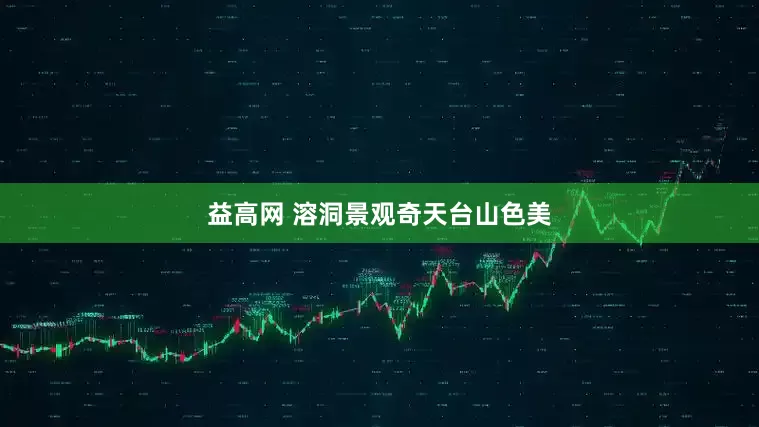益高网 溶洞景观奇天台山色美